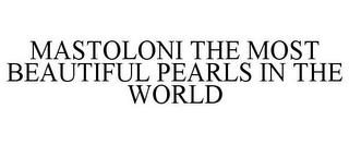 MASTOLONI THE MOST BEAUTIFUL PEARLS IN THE WORLD trademark