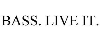 BASS. LIVE IT. trademark