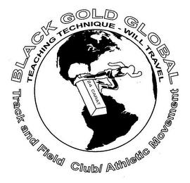 BLACK GOLD GLOBAL TRACK AND FIELD CLUB/ATHLETIC MOVEMENT TEACHING TECHNIQUE -WILL TRAVEL, 24 CARAT trademark