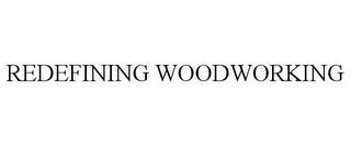 REDEFINING WOODWORKING trademark