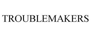 TROUBLEMAKERS trademark