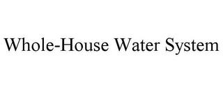 WHOLE-HOUSE WATER SYSTEM trademark