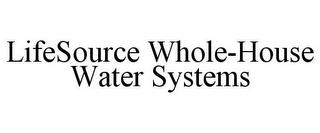 LIFESOURCE WHOLE-HOUSE WATER SYSTEMS trademark