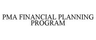 PMA FINANCIAL PLANNING PROGRAM trademark