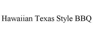 HAWAIIAN TEXAS STYLE BBQ trademark