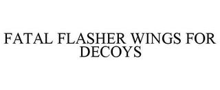 FATAL FLASHER WINGS FOR DECOYS trademark