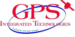 GPS INTEGRATED TECHNOLOGIES TRACKING FOR YOUR PIECE OF MIND trademark