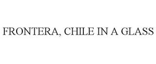 FRONTERA, CHILE IN A GLASS trademark