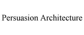 PERSUASION ARCHITECTURE trademark