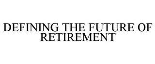 DEFINING THE FUTURE OF RETIREMENT trademark