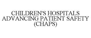 CHILDREN'S HOSPITALS ADVANCING PATIENT SAFETY (CHAPS) trademark