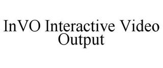 INVO INTERACTIVE VIDEO OUTPUT trademark