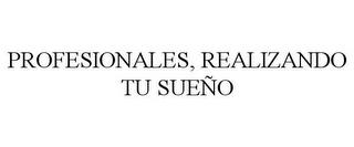 PROFESIONALES, REALIZANDO TU SUEÑO trademark