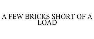 A FEW BRICKS SHORT OF A LOAD trademark