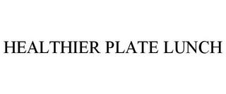 HEALTHIER PLATE LUNCH trademark