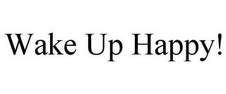 WAKE UP HAPPY! trademark