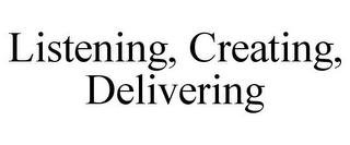 LISTENING, CREATING, DELIVERING trademark