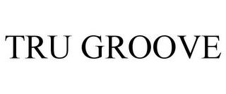 TRU GROOVE trademark