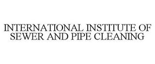 INTERNATIONAL INSTITUTE OF SEWER AND PIPE CLEANING trademark