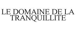 LE DOMAINE DE LA TRANQUILLITE trademark