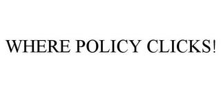 WHERE POLICY CLICKS! trademark