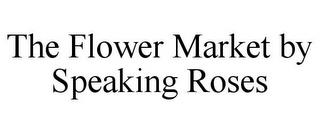 THE FLOWER MARKET BY SPEAKING ROSES trademark