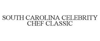 SOUTH CAROLINA CELEBRITY CHEF CLASSIC trademark