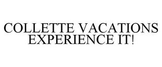 COLLETTE VACATIONS EXPERIENCE IT! trademark