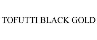 TOFUTTI BLACK GOLD trademark