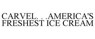 CARVEL. . .AMERICA'S FRESHEST ICE CREAM trademark