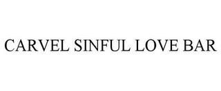 CARVEL SINFUL LOVE BAR trademark