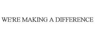 WE'RE MAKING A DIFFERENCE trademark