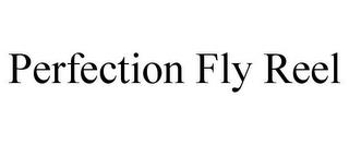 PERFECTION FLY REEL trademark