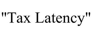 "TAX LATENCY" trademark