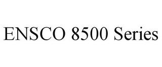 ENSCO 8500 SERIES trademark