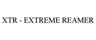 XTR - EXTREME REAMER trademark