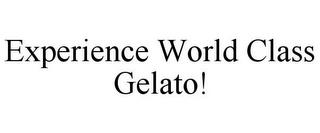 EXPERIENCE WORLD CLASS GELATO! trademark