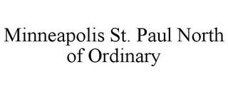 MINNEAPOLIS ST. PAUL NORTH OF ORDINARY trademark