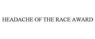 HEADACHE OF THE RACE AWARD trademark