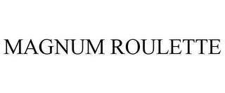 MAGNUM ROULETTE trademark