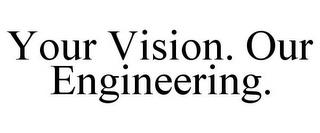 YOUR VISION. OUR ENGINEERING. trademark