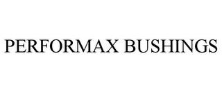 PERFORMAX BUSHINGS trademark