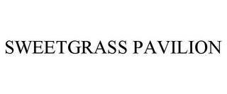 SWEETGRASS PAVILION trademark