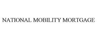 NATIONAL MOBILITY MORTGAGE trademark