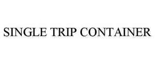 SINGLE TRIP CONTAINER trademark