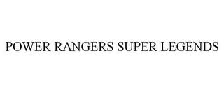 POWER RANGERS SUPER LEGENDS trademark