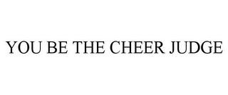 YOU BE THE CHEER JUDGE trademark