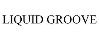 LIQUID GROOVE trademark