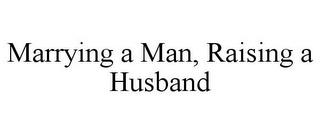 MARRYING A MAN, RAISING A HUSBAND trademark