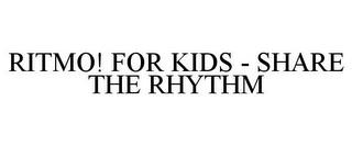 RITMO! FOR KIDS - SHARE THE RHYTHM trademark